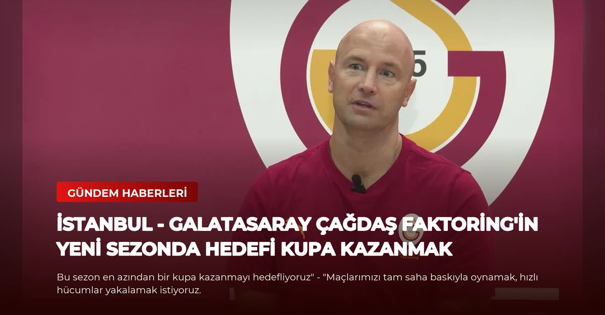 İSTANBUL - Galatasaray Çağdaş Faktoring'in yeni sezonda hedefi kupa kazanmak