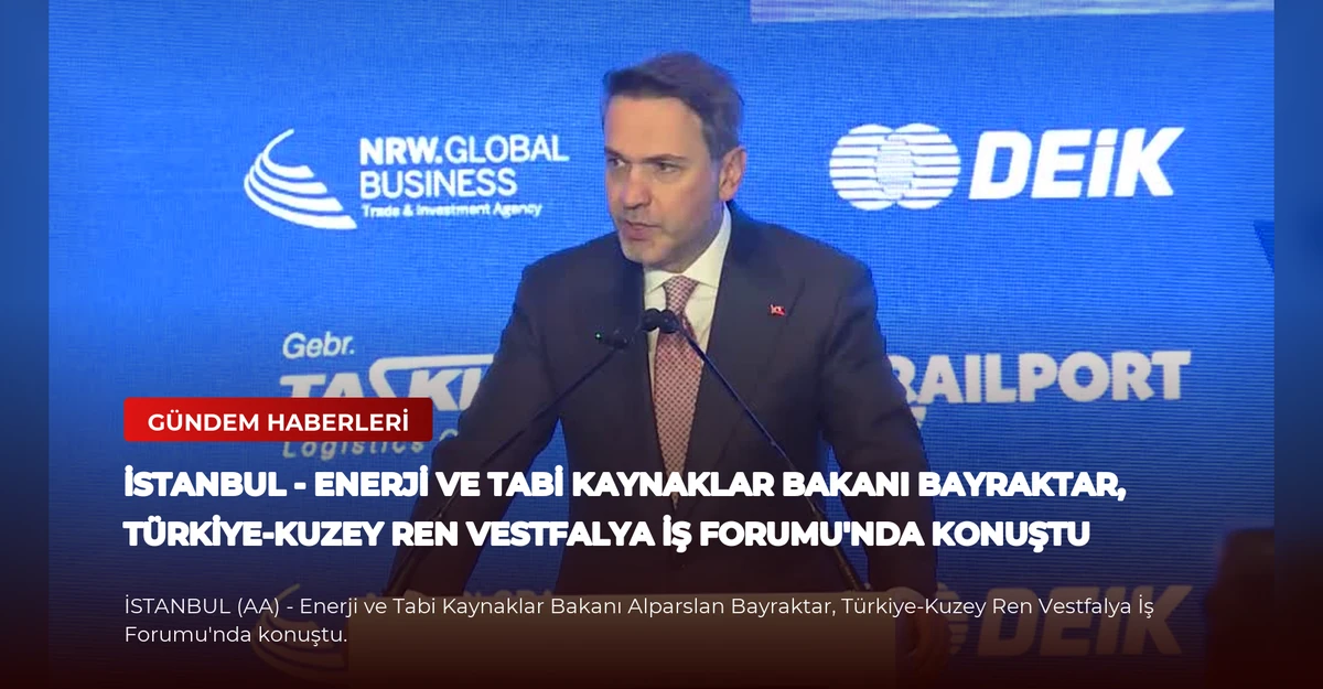 İSTANBUL - Enerji ve Tabi Kaynaklar Bakanı Bayraktar, Türkiye-Kuzey Ren Vestfalya İş Forumu'nda konuştu