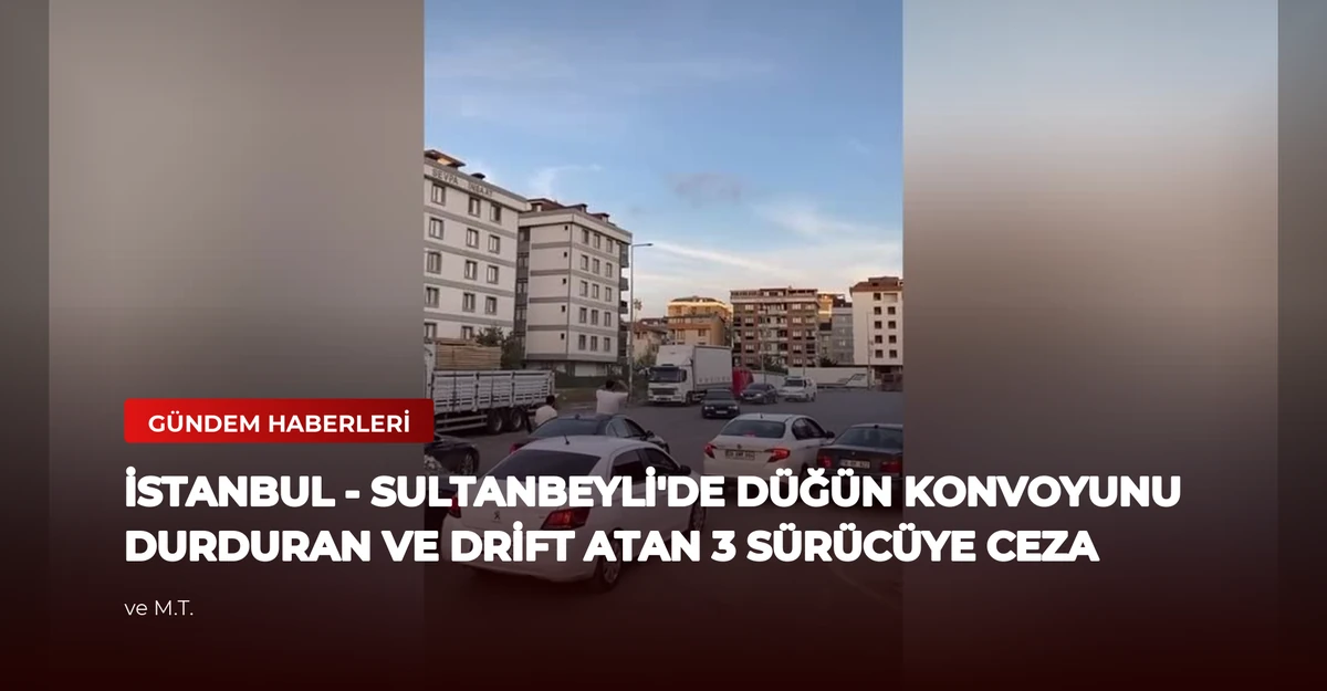 İSTANBUL - Sultanbeyli'de düğün konvoyunu durduran ve drift atan 3 sürücüye ceza