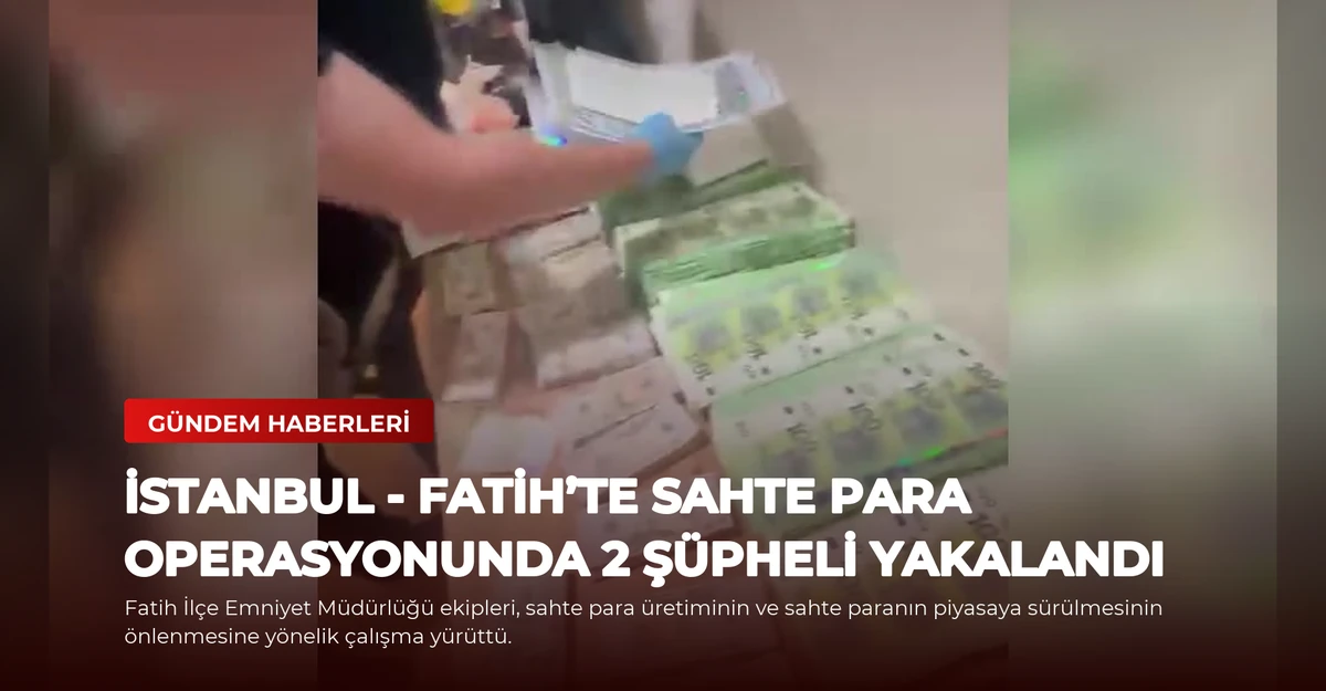 İSTANBUL - Fatih’te sahte para operasyonunda 2 şüpheli yakalandı