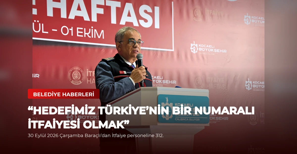 “Hedefimiz Türkiye’nin bir numaralı itfaiyesi olmak”