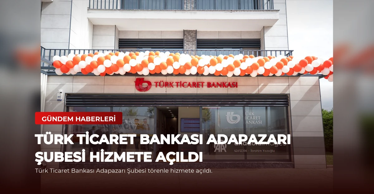Türk Ticaret Bankası Adapazarı Şubesi hizmete açıldı