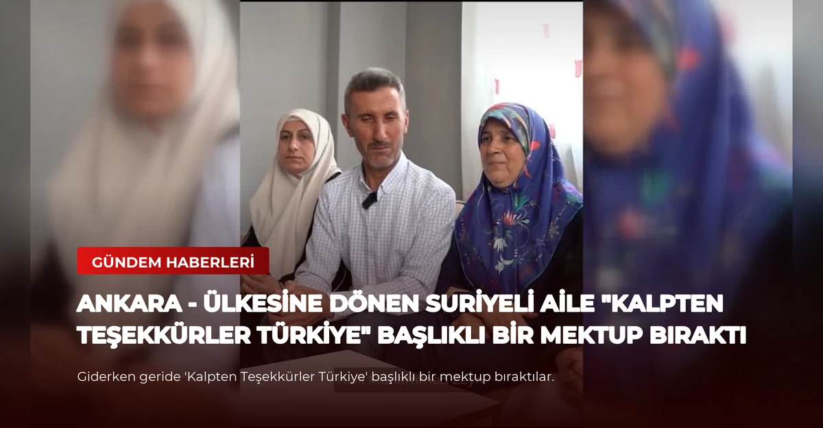 ANKARA - Ülkesine dönen Suriyeli aile "Kalpten Teşekkürler Türkiye" başlıklı bir mektup bıraktı