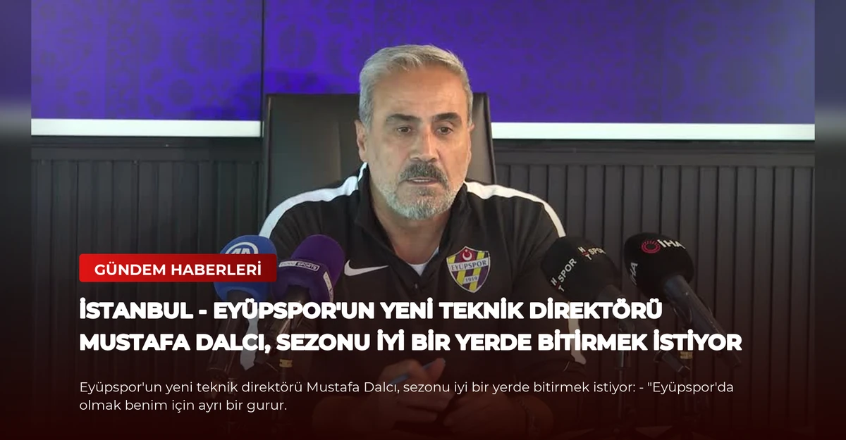 İSTANBUL - Eyüpspor'un yeni teknik direktörü Mustafa Dalcı, sezonu iyi bir yerde bitirmek istiyor