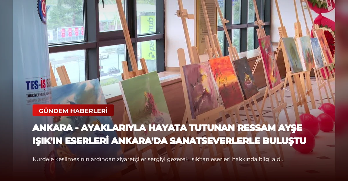 ANKARA - Ayaklarıyla hayata tutunan ressam Ayşe Işık'ın eserleri Ankara'da sanatseverlerle buluştu