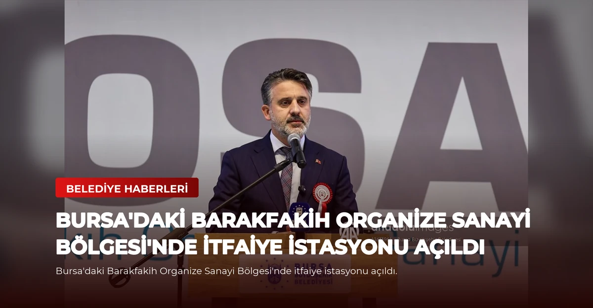 Bursa'daki Barakfakih Organize Sanayi Bölgesi'nde itfaiye istasyonu açıldı