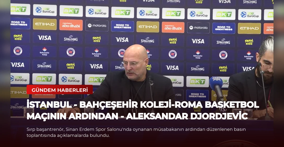İSTANBUL - Bahçeşehir Koleji-Roma Basketbol maçının ardından - Aleksandar Djordjevic