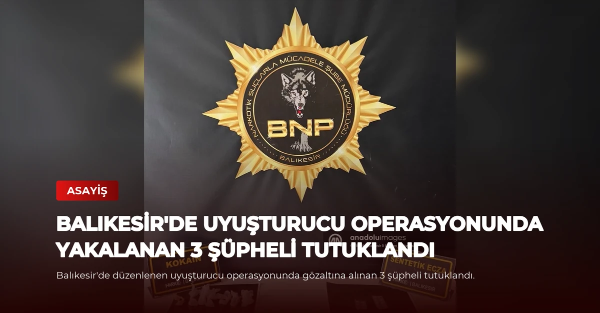 Balıkesir'de uyuşturucu operasyonunda yakalanan 3 şüpheli tutuklandı