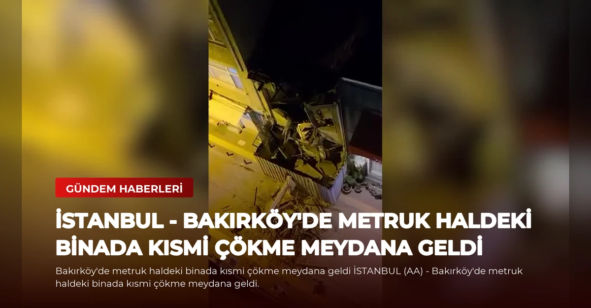 İSTANBUL - Bakırköy'de metruk haldeki binada kısmi çökme meydana geldi