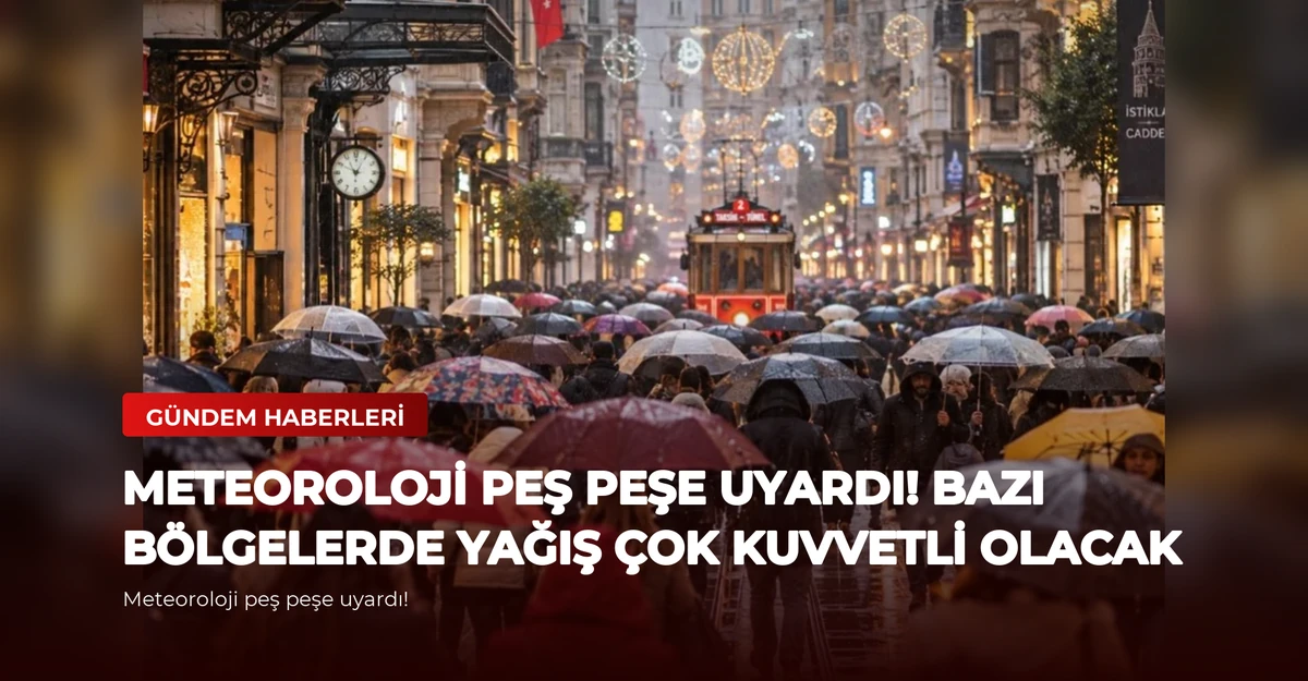 Meteoroloji peş peşe uyardı! Bazı bölgelerde yağış çok kuvvetli olacak