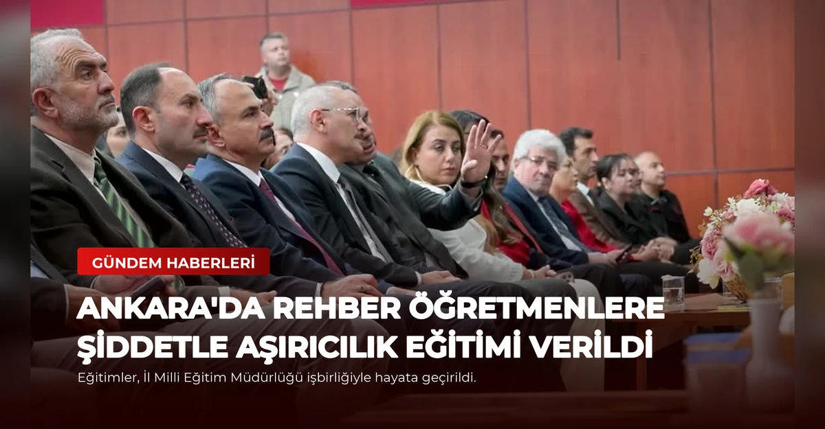 Ankara'da Rehber Öğretmenlere Şiddetle Aşırıcılık Eğitimi Verildi