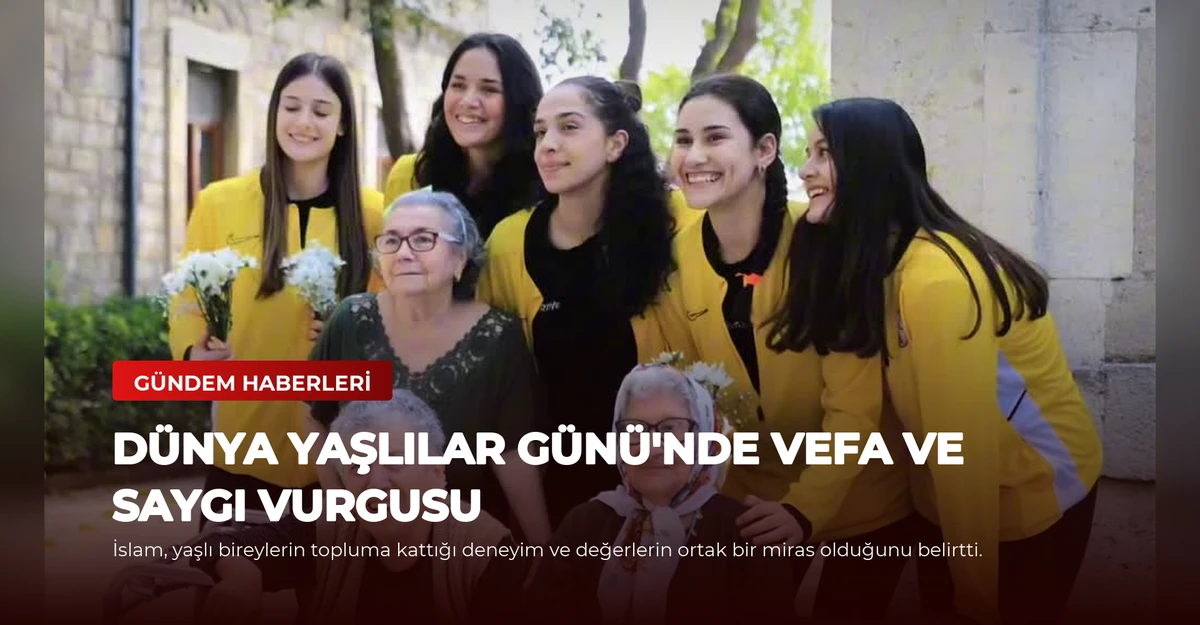 Dünya Yaşlılar Günü'nde Vefa ve Saygı Vurgusu