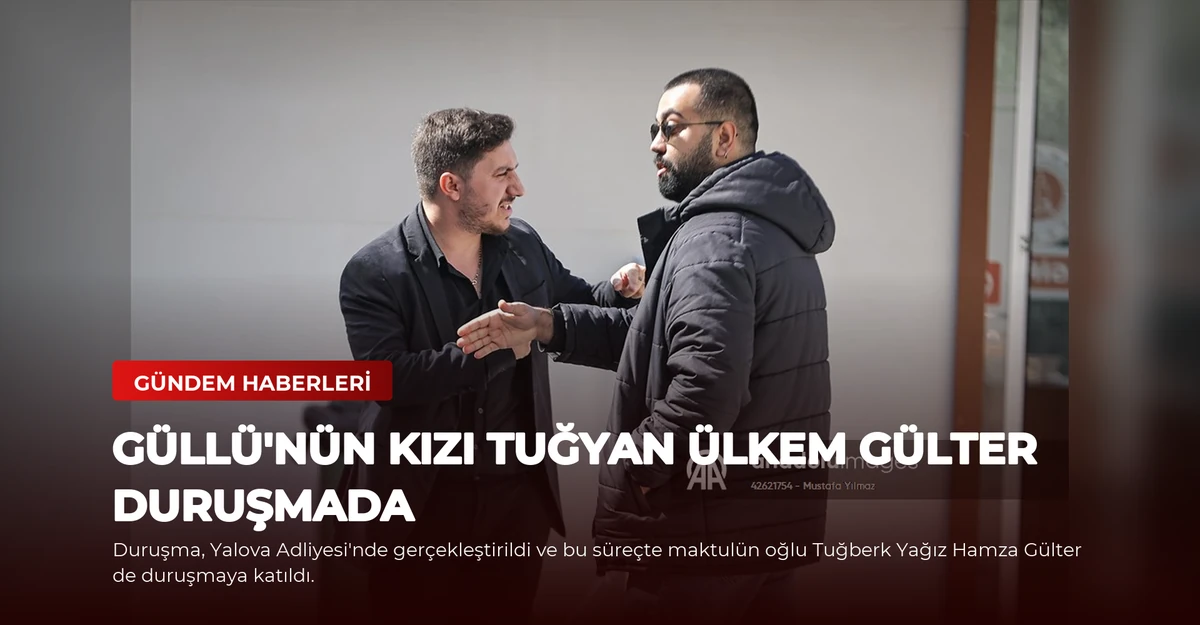 Güllü'nün Kızı Tuğyan Ülkem Gülter Duruşmada