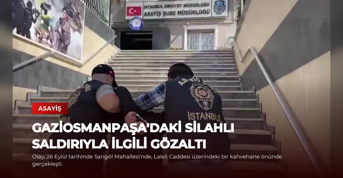 Gaziosmanpaşa'daki Silahlı Saldırıyla İlgili Gözaltı