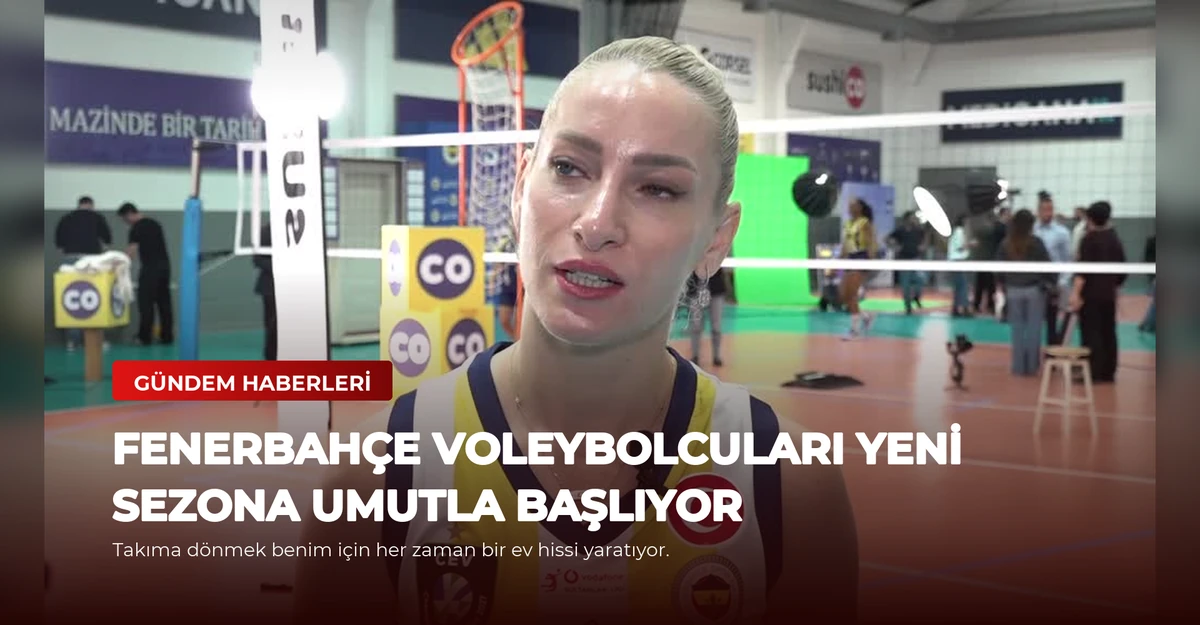 Fenerbahçe Voleybolcuları Yeni Sezona Umutla Başlıyor
