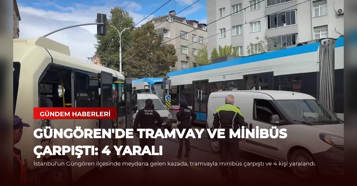 Güngören'de Tramvay ve Minibüs Çarpıştı: 4 Yaralı