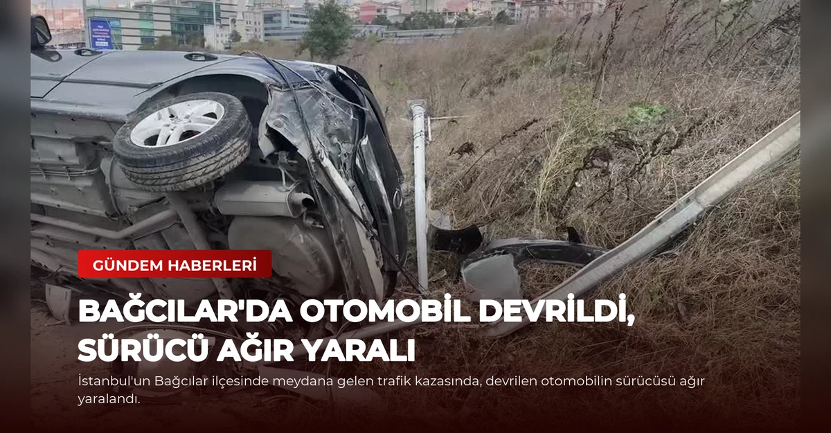 Bağcılar'da Otomobil Devrildi, Sürücü Ağır Yaralı
