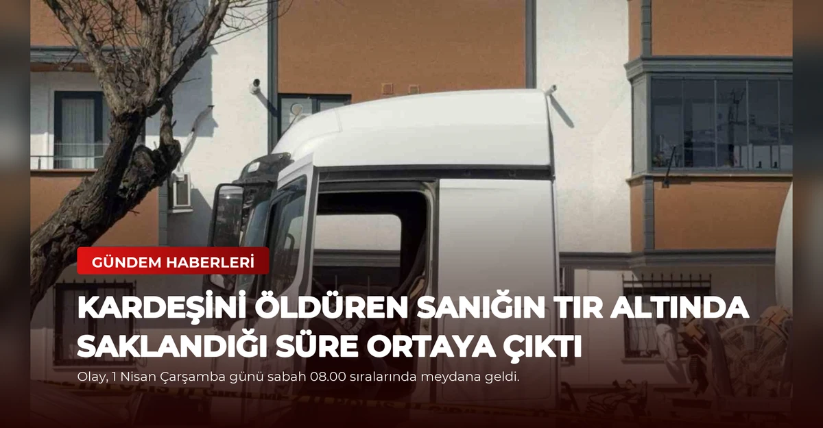 Kardeşini Öldüren Sanığın Tır Altında Saklandığı Süre Ortaya Çıktı