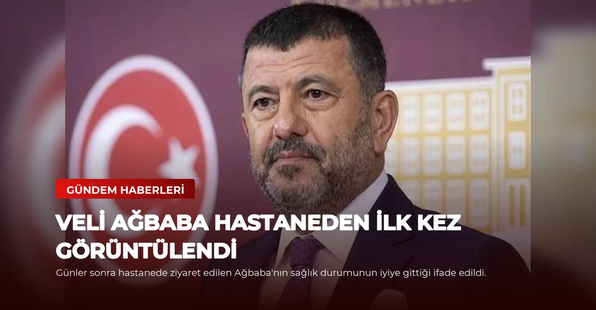 Veli Ağbaba Hastaneden İlk Kez Görüntülendi