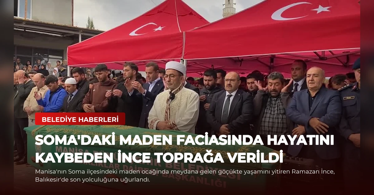 Soma'daki Maden Faciasında Hayatını Kaybeden İnce Toprağa Verildi