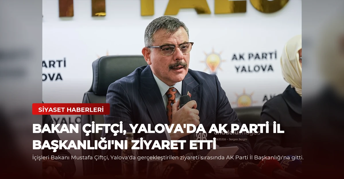 Bakan Çiftçi, Yalova'da AK Parti İl Başkanlığı'nı Ziyaret Etti