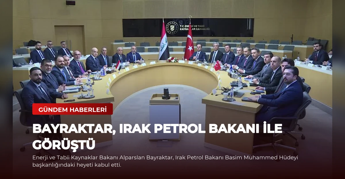 Bayraktar, Irak Petrol Bakanı ile Görüştü