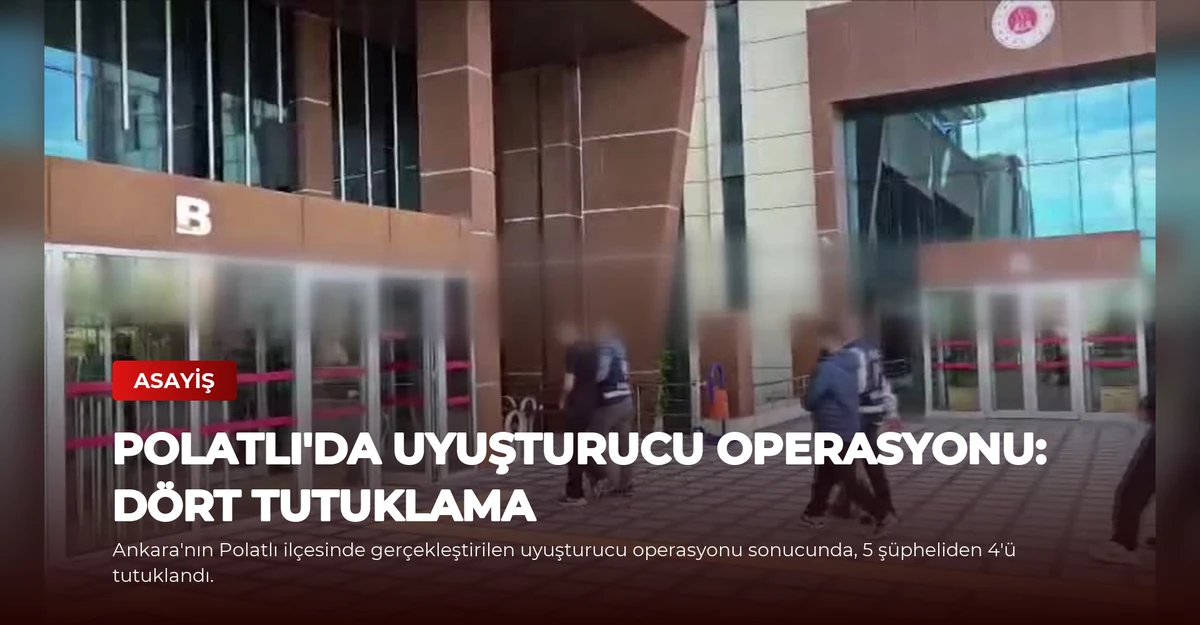 Polatlı'da Uyuşturucu Operasyonu: Dört Tutuklama