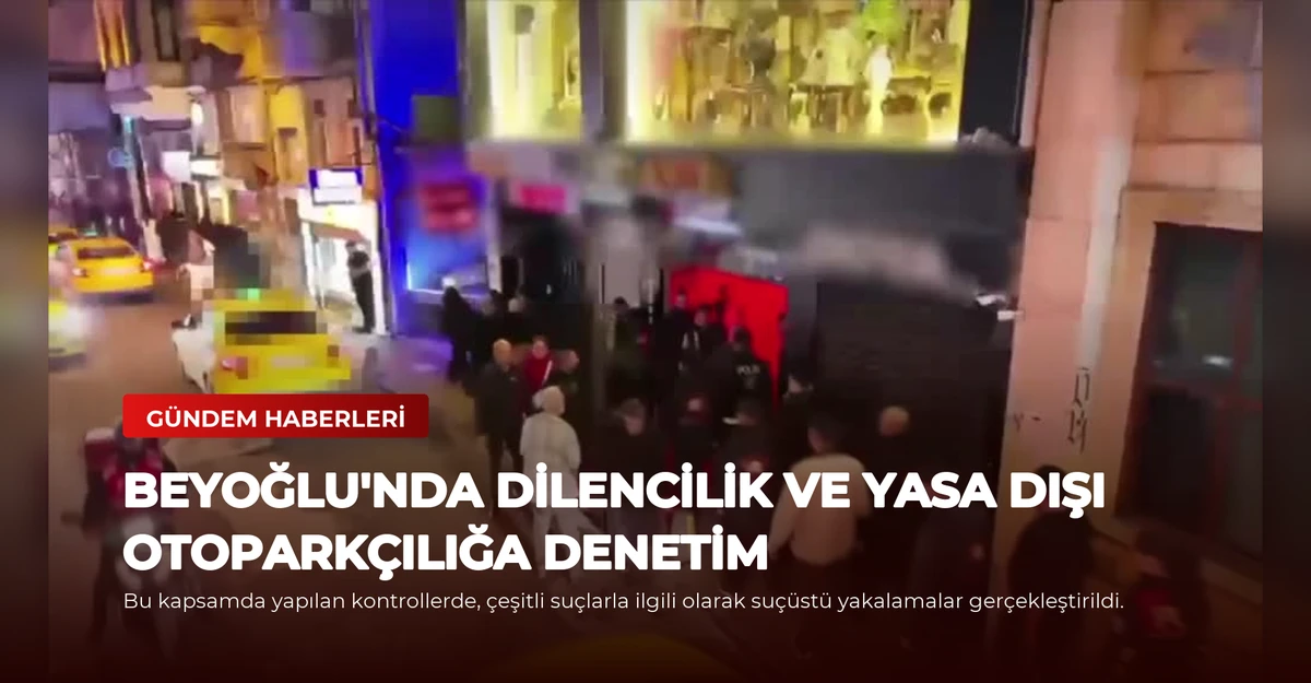Beyoğlu'nda Dilencilik ve Yasa Dışı Otoparkçılığa Denetim