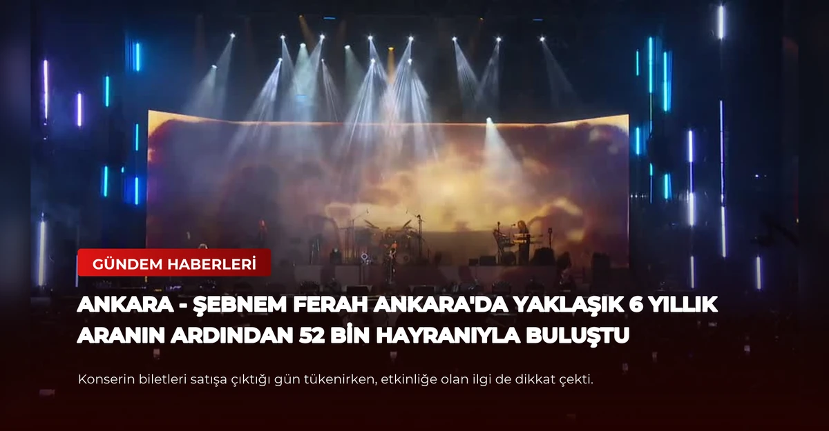 ANKARA - Şebnem Ferah Ankara'da yaklaşık 6 yıllık aranın ardından 52 bin hayranıyla buluştu