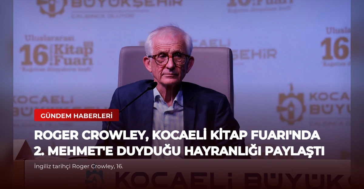Roger Crowley, Kocaeli Kitap Fuarı'nda 2. Mehmet'e Duyduğu Hayranlığı Paylaştı