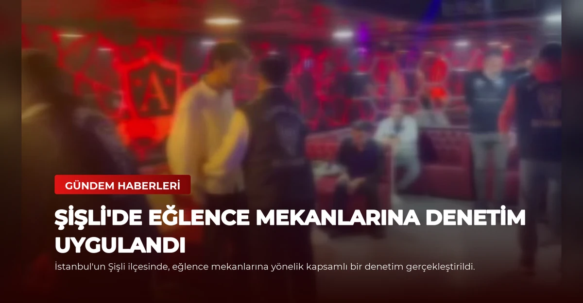Şişli'de Eğlence Mekanlarına Denetim Uygulandı