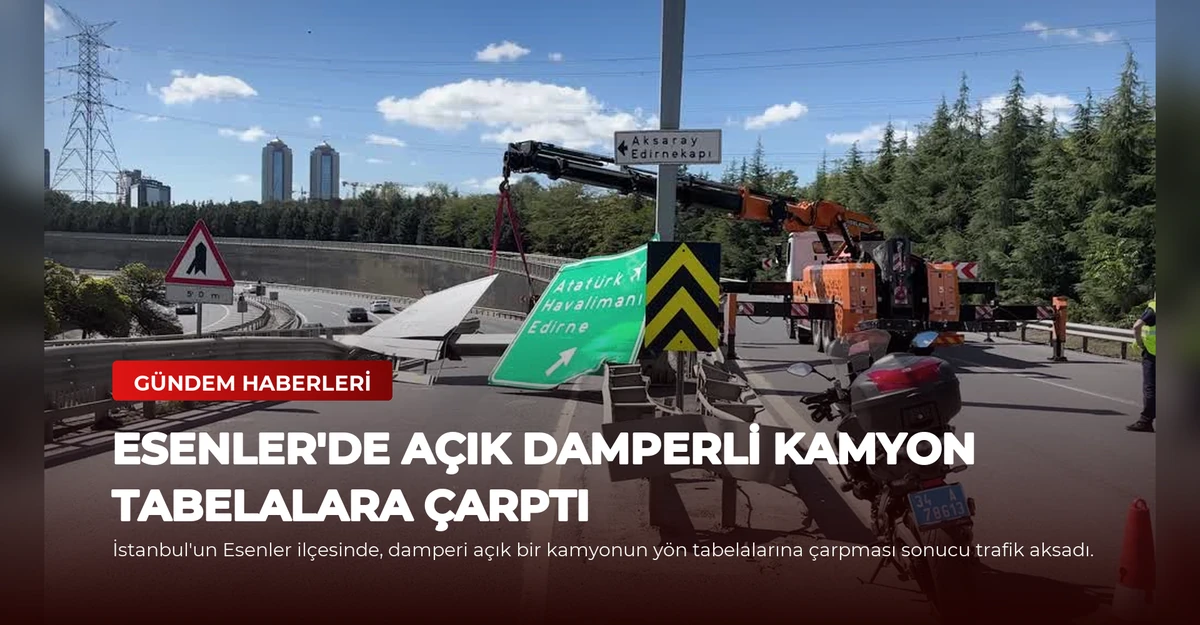 Esenler'de Açık Damperli Kamyon Tabelalara Çarptı