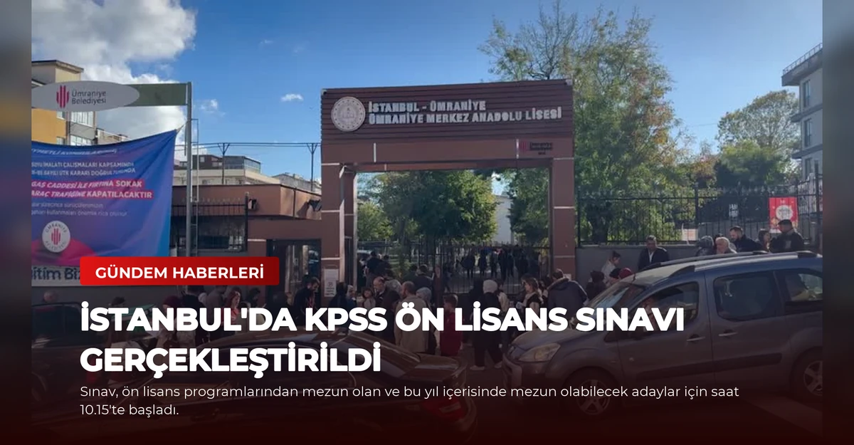 İstanbul'da KPSS Ön Lisans Sınavı Gerçekleştirildi