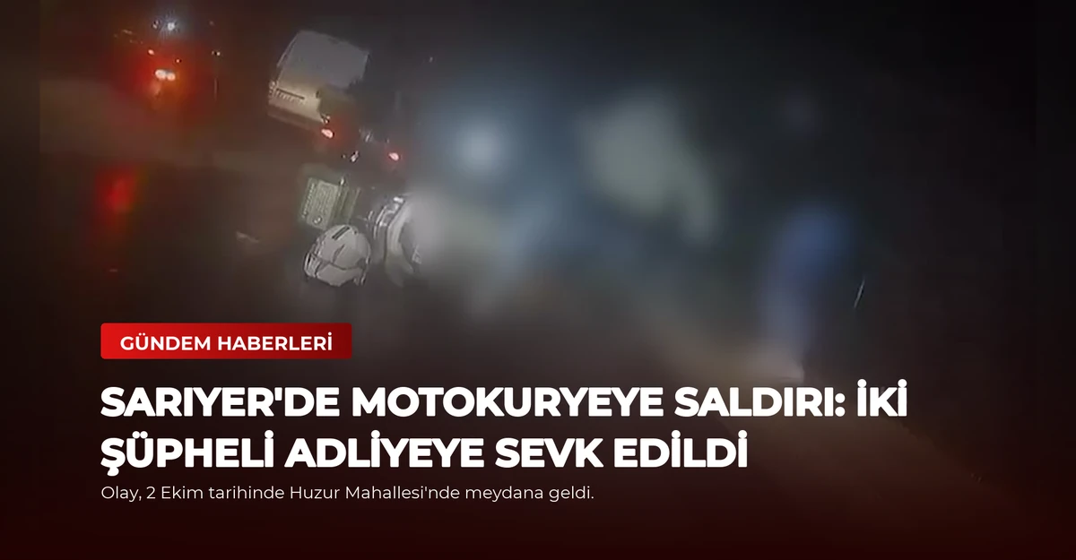 Sarıyer'de Motokuryeye Saldırı: İki Şüpheli Adliyeye Sevk Edildi