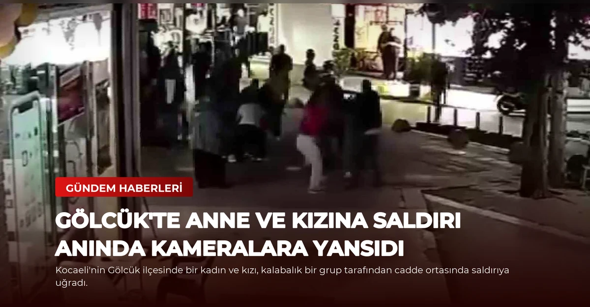 Gölcük'te Anne ve Kızına Saldırı Anında Kameralara Yansıdı