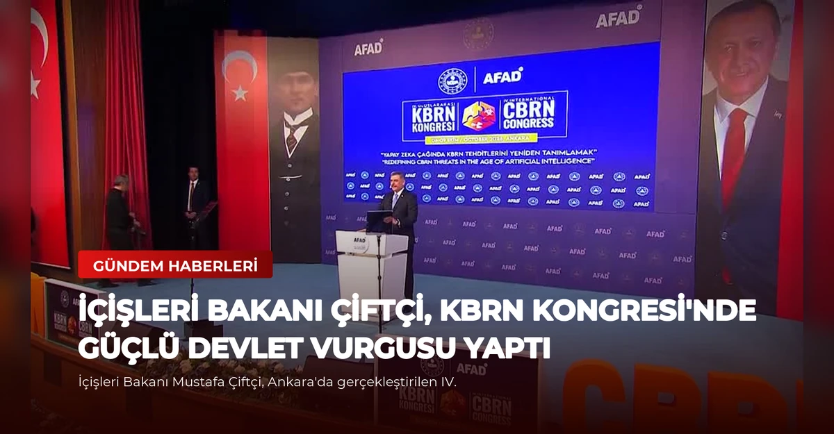 İçişleri Bakanı Çiftçi, KBRN Kongresi'nde Güçlü Devlet Vurgusu Yaptı