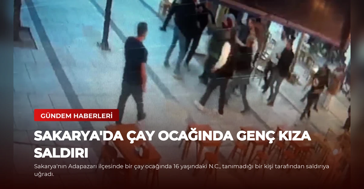 Sakarya'da Çay Ocağında Genç Kıza Saldırı