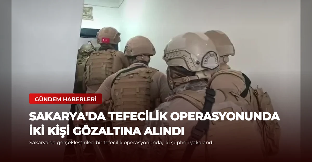 Sakarya'da Tefecilik Operasyonunda İki Kişi Gözaltına Alındı