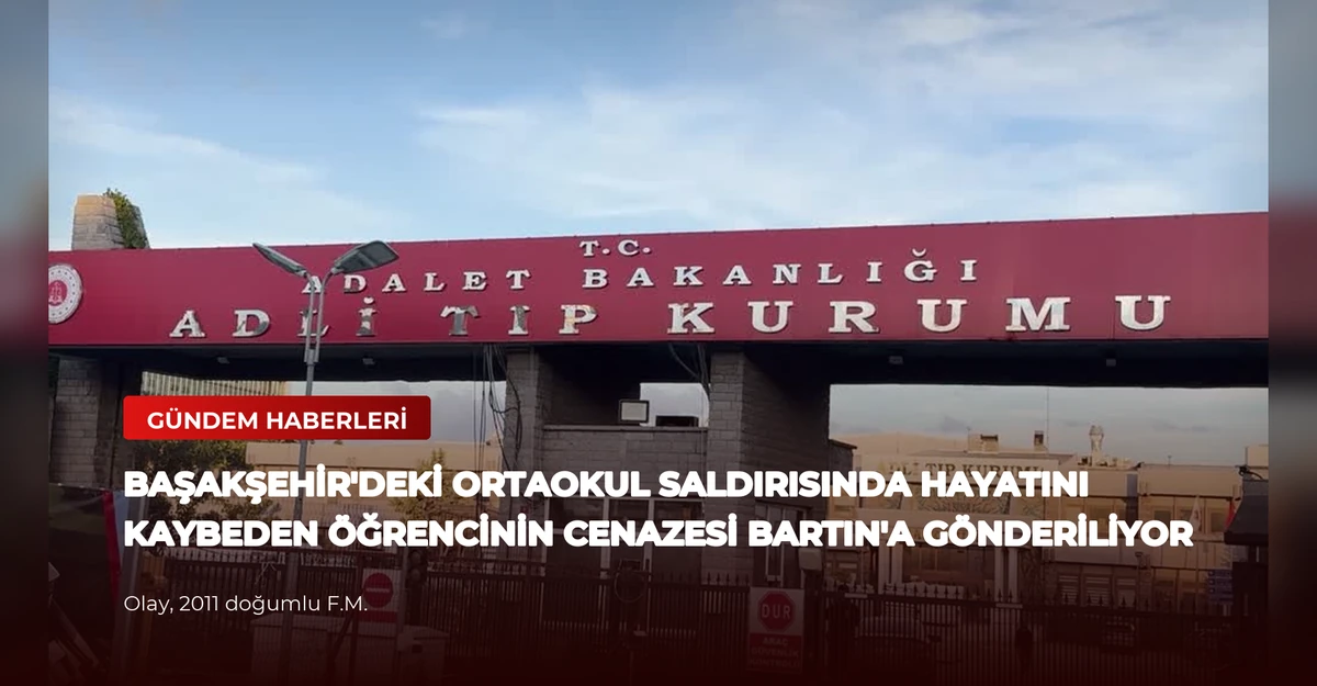 Başakşehir'deki Ortaokul Saldırısında Hayatını Kaybeden Öğrencinin Cenazesi Bartın'a Gönderiliyor