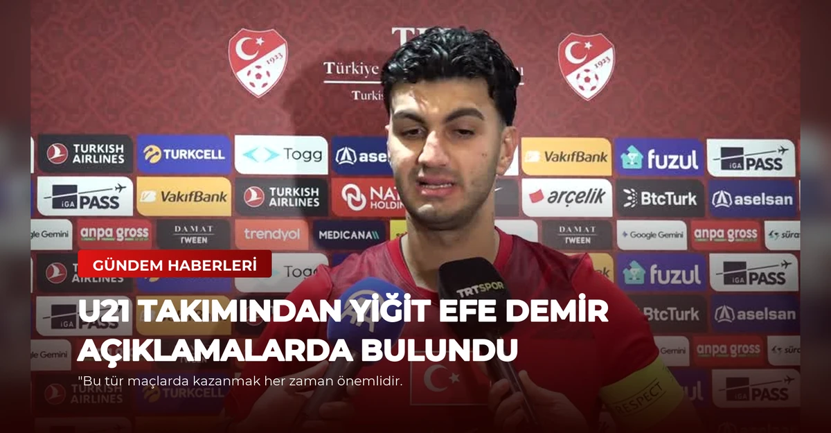 U21 Takımından Yiğit Efe Demir Açıklamalarda Bulundu