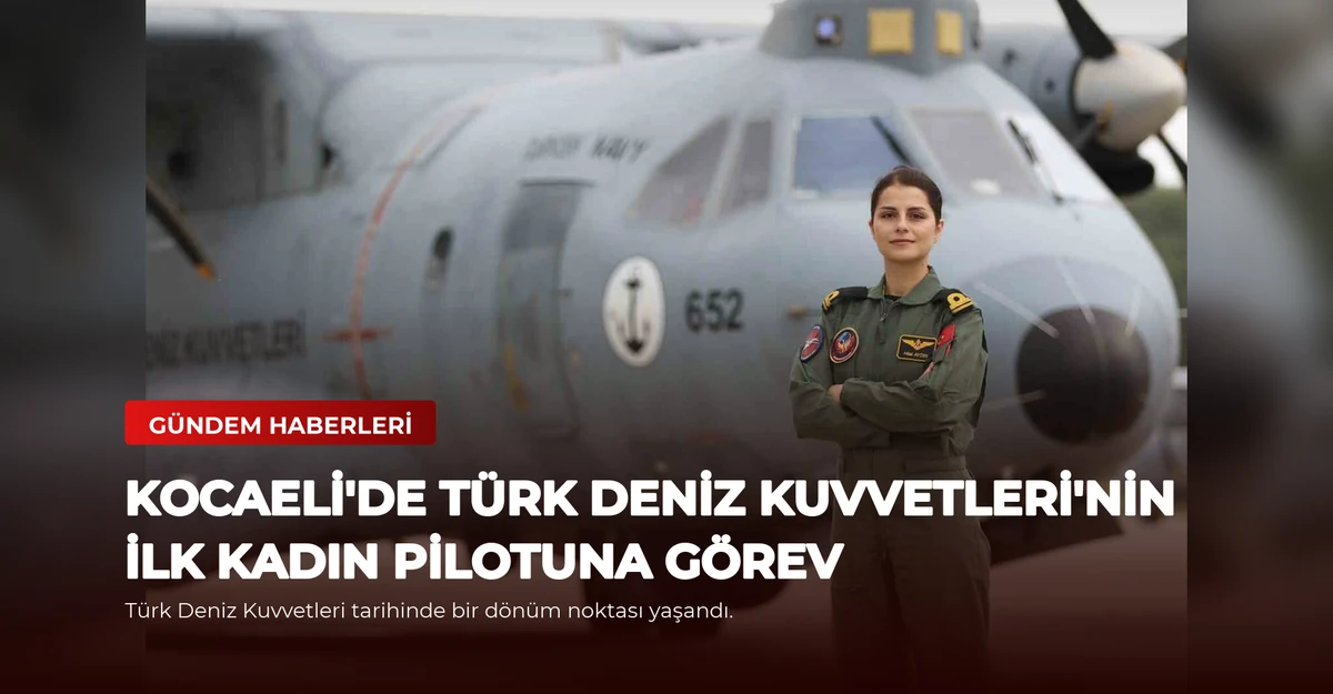 Kocaeli'de Türk Deniz Kuvvetleri'nin İlk Kadın Pilotuna Görev